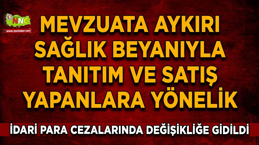 Mevzuata aykırı sağlık beyanıyla tanıtım ve satış yapanlara yönelik idari para cezalarında değişikliğe gidildi