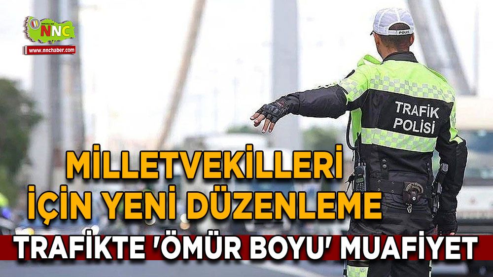 Milletvekilleri için yeni düzenleme Trafikte 'ömür boyu' muafiyet