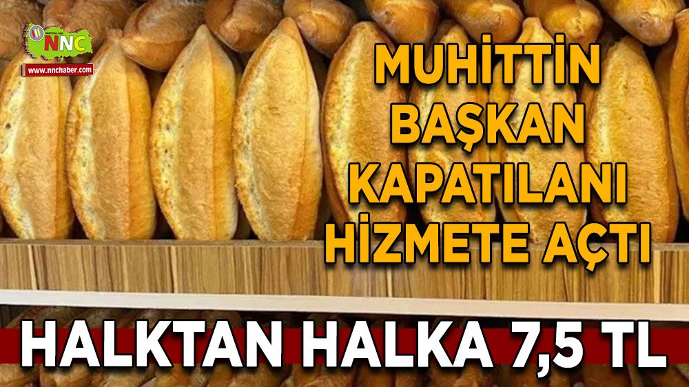 Muhittin Başkan kapatılanı hizmete açtı Halktan halka ekmek 7,5 TL