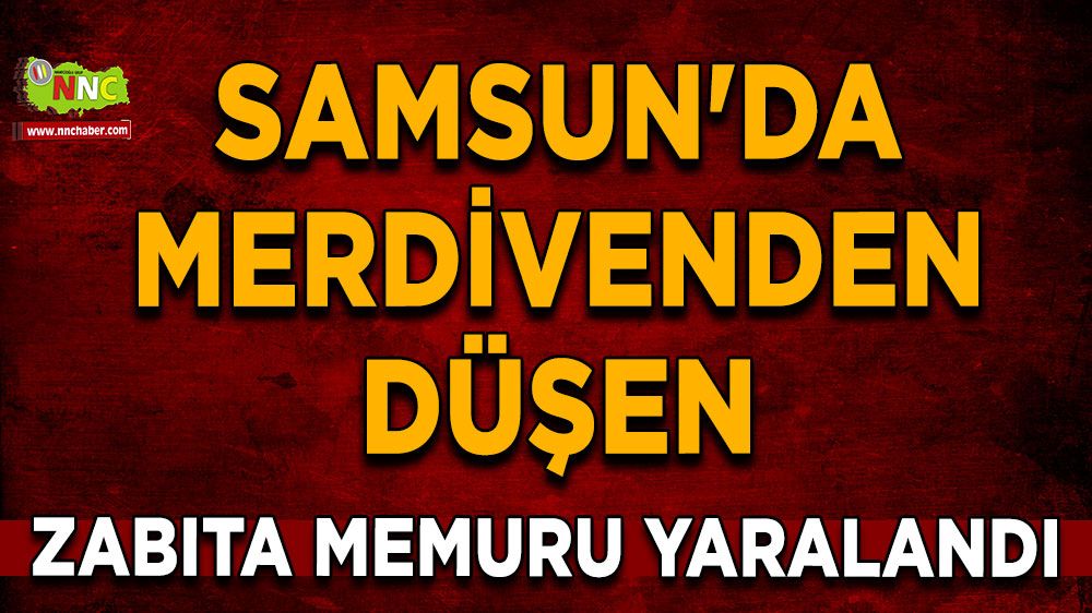 Samsun'da merdivenden düşen zabıta memuru yaralandı