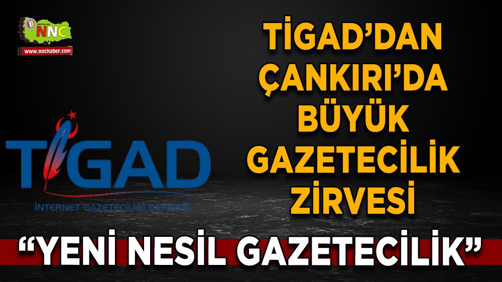 TİGAD’dan Çankırı’da büyük gazetecilik zirvesi