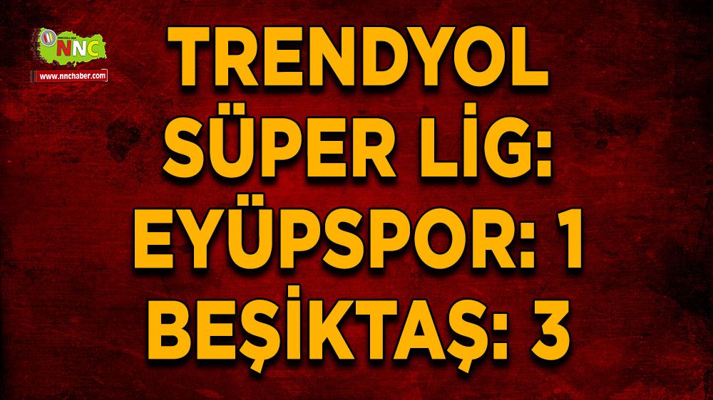 Trendyol Süper Lig: Eyüpspor: 1 - Beşiktaş: 3