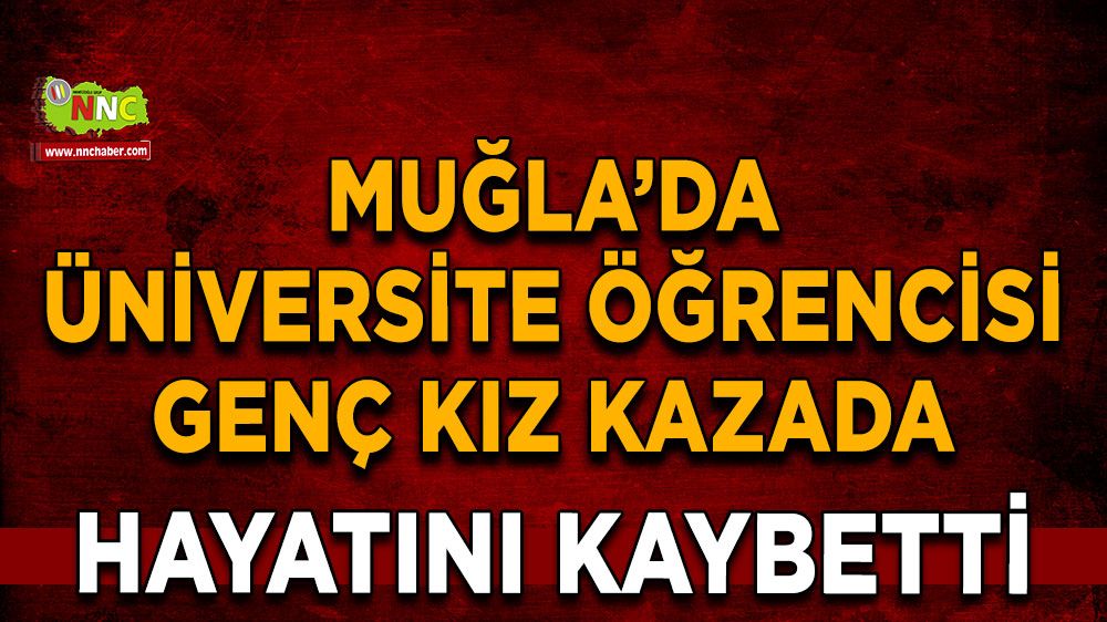 Üniversite öğrencisi genç kız kazada hayatını kaybetti