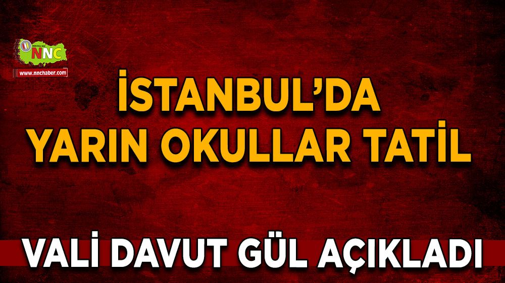 Vali Davut Gül açıkladı: İstanbul’da yarın okullar tatil