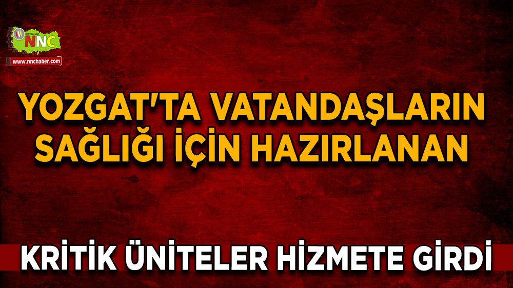 Yozgat'ta vatandaşların sağlığı için hazırlanan kritik üniteler hizmete girdi