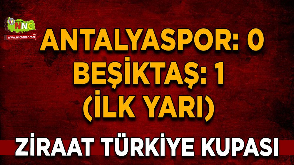 Ziraat Türkiye Kupası: Antalyaspor: 0 - Beşiktaş: 1 (İlk yarı)