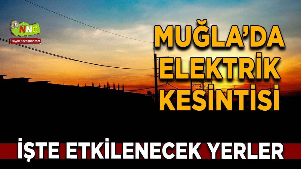 03 Mart Muğla elektrik kesintisi! İşte etkilenecek yerler