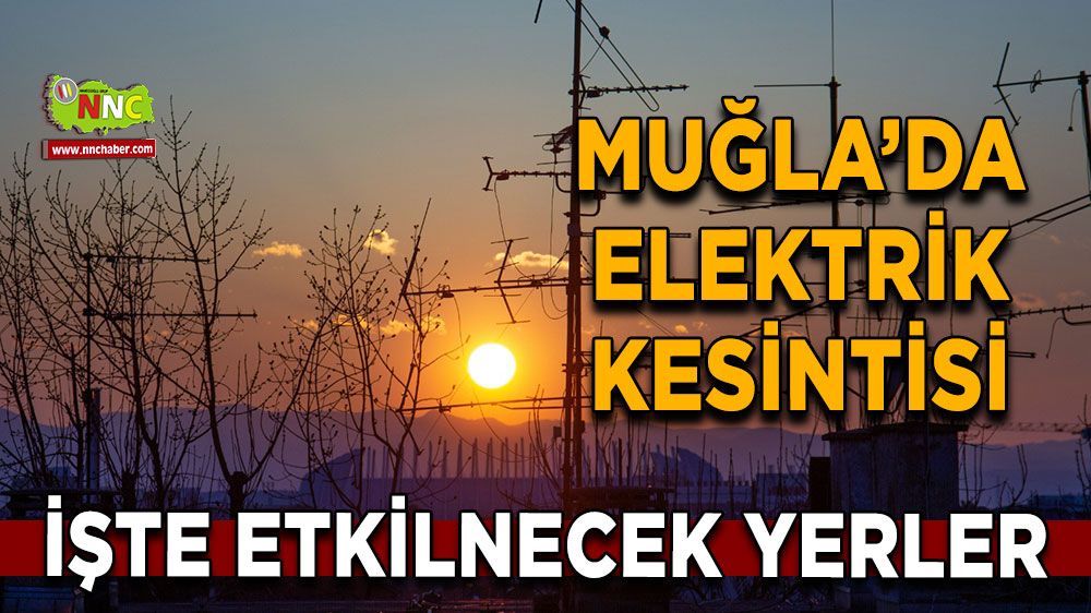 13 Mart Muğla elektrik kesintisi! İşte etkilenecek yerler