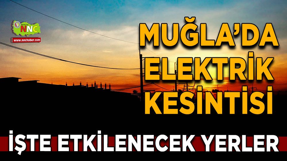 15 Mart Muğla elektrik kesintisi! İşte etkilenecek yerler