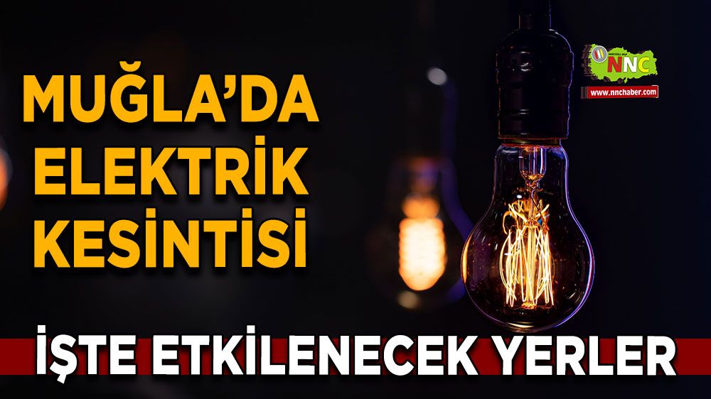 17 Mart Muğla elektrik kesintisi! İşte etkilenecek yerler