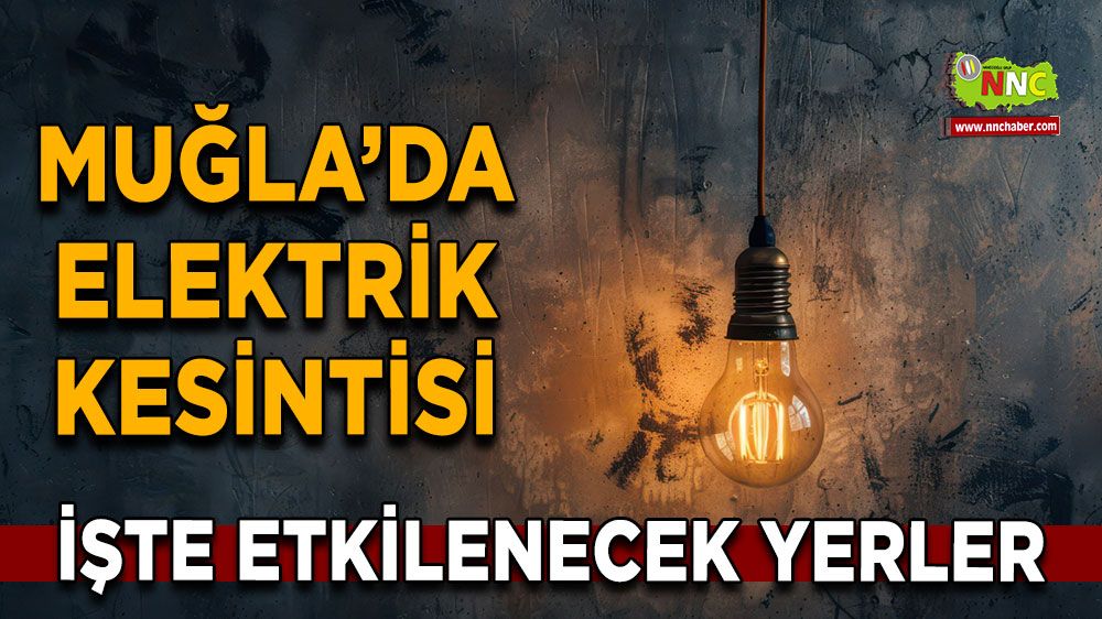 19 Mart Muğla elektrik kesintisi! İşte etkilenecek yerler