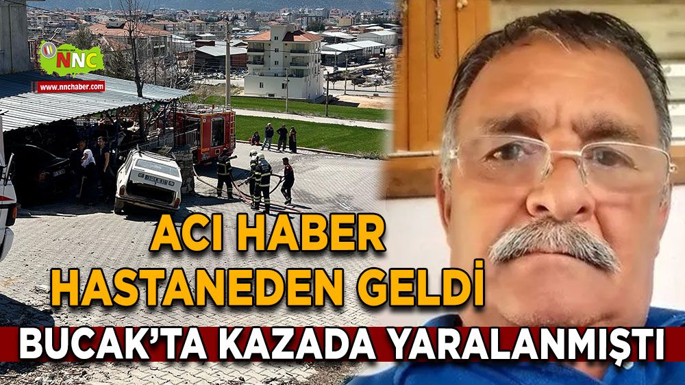 Burdur'da acı haber hastaneden geldi Bucak'ta yaşanmıştı