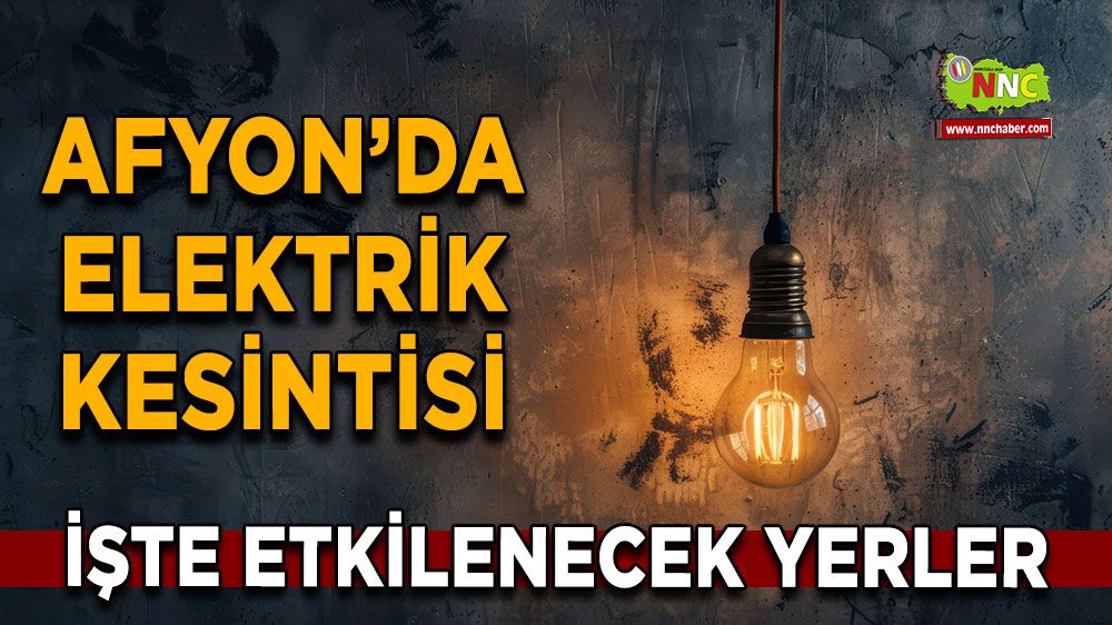 Afyonkarahisar'da 03 Mart 2025 elektrik kesintisi! Nerelerde etkili olacak