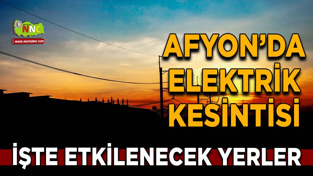 Afyonkarahisar'da 10 Mart 2025 elektrik kesintisi! Nerelerde etkili olacak