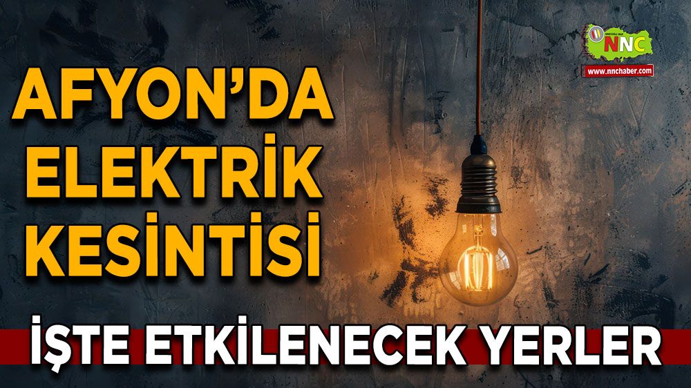 Afyonkarahisar'da 12 Mart 2025 elektrik kesintisi! Nerelerde etkili olacak