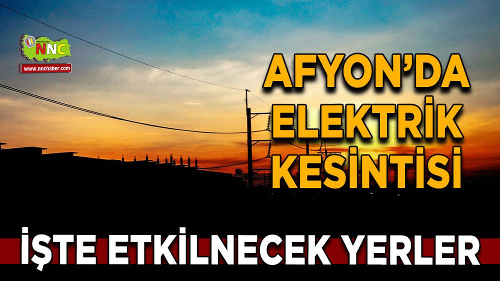 Afyonkarahisar'da 13 Mart 2025 elektrik kesintisi! Nerelerde etkili olacak