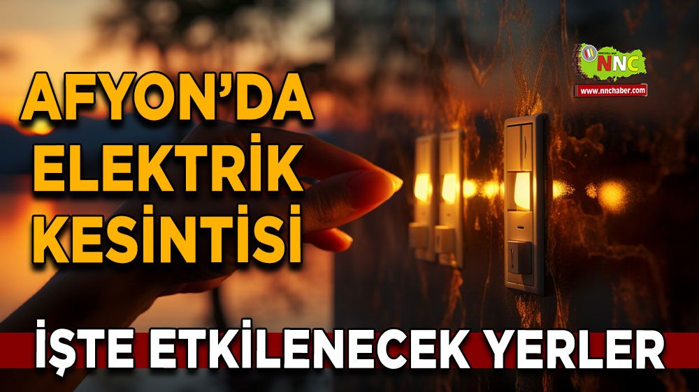 Afyonkarahisar'da 17 Mart 2025 elektrik kesintisi! Nerelerde etkili olacak