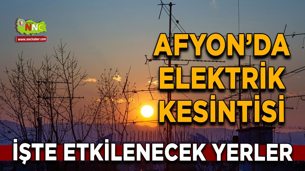 Afyonkarahisar'da 18 Mart 2025 elektrik kesintisi! Nerelerde etkili olacak