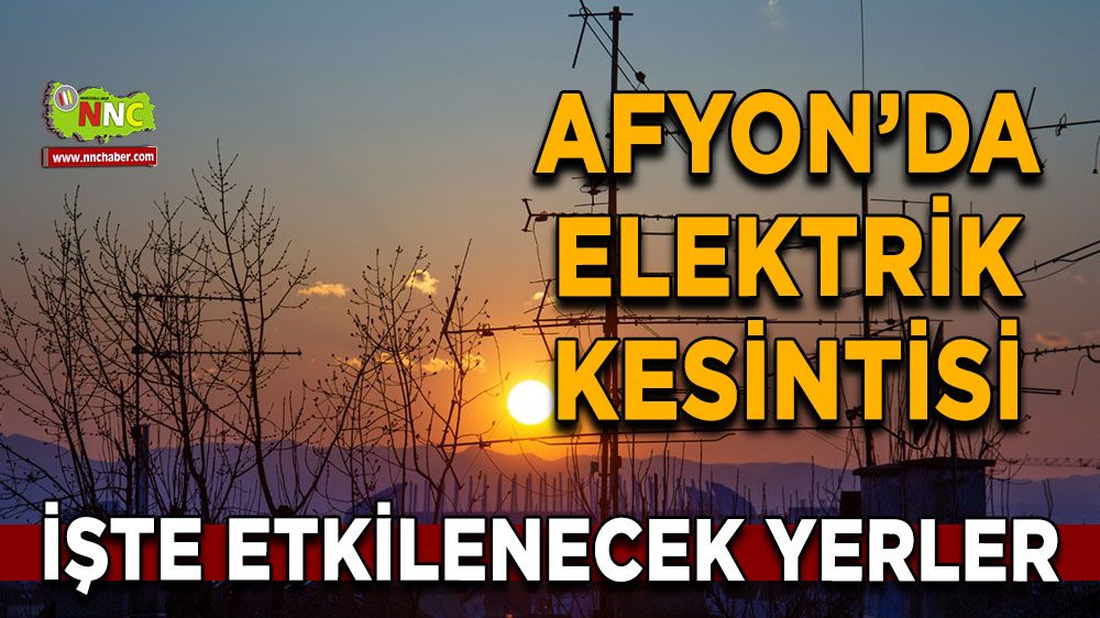 Afyonkarahisar'da 21 Mart 2025 elektrik kesintisi! Nerelerde etkili olacak