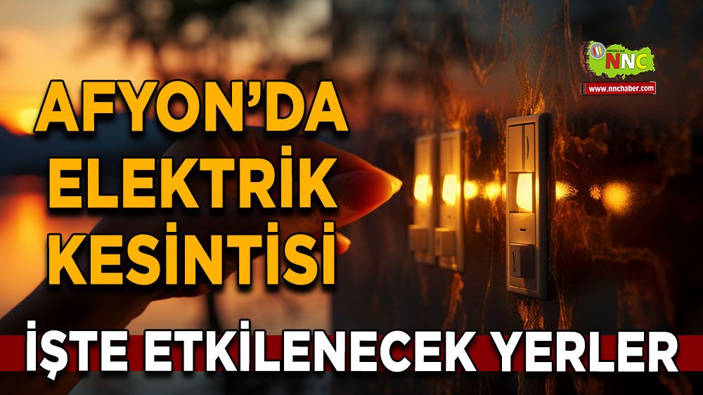 Afyonkarahisar'da 24 Mart 2025 elektrik kesintisi! Nerelerde etkili olacak