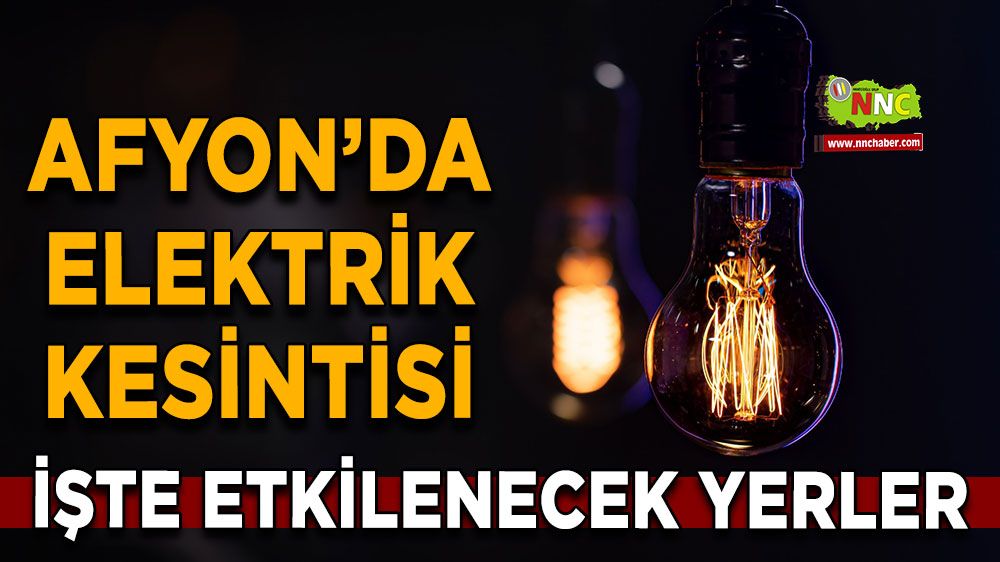 Afyonkarahisar'da 25 Mart 2025 elektrik kesintisi! Nerelerde etkili olacak