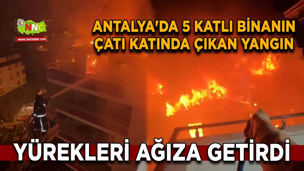 Antalya'da 5 katlı binanın çatısında çıkan yangın korkuttu