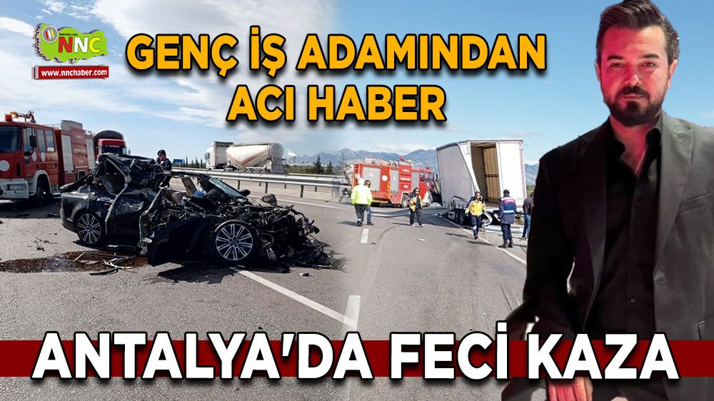 Antalya'da feci kaza Genç iş adamından acı haber