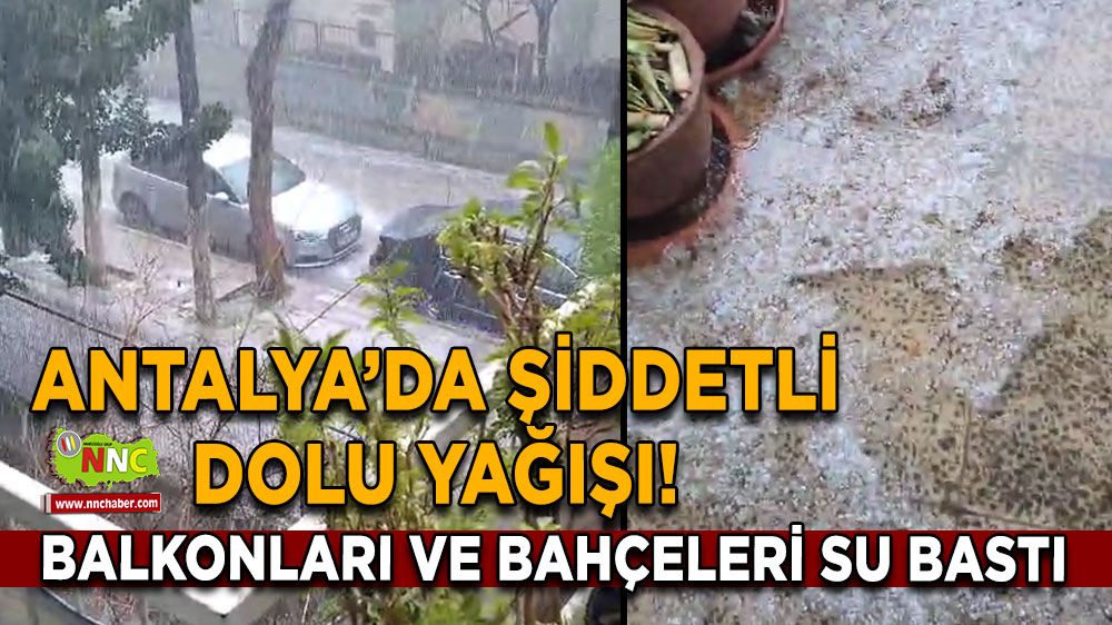 Antalya’da şiddetli dolu yağışı! Balkonları ve bahçeleri su bastı