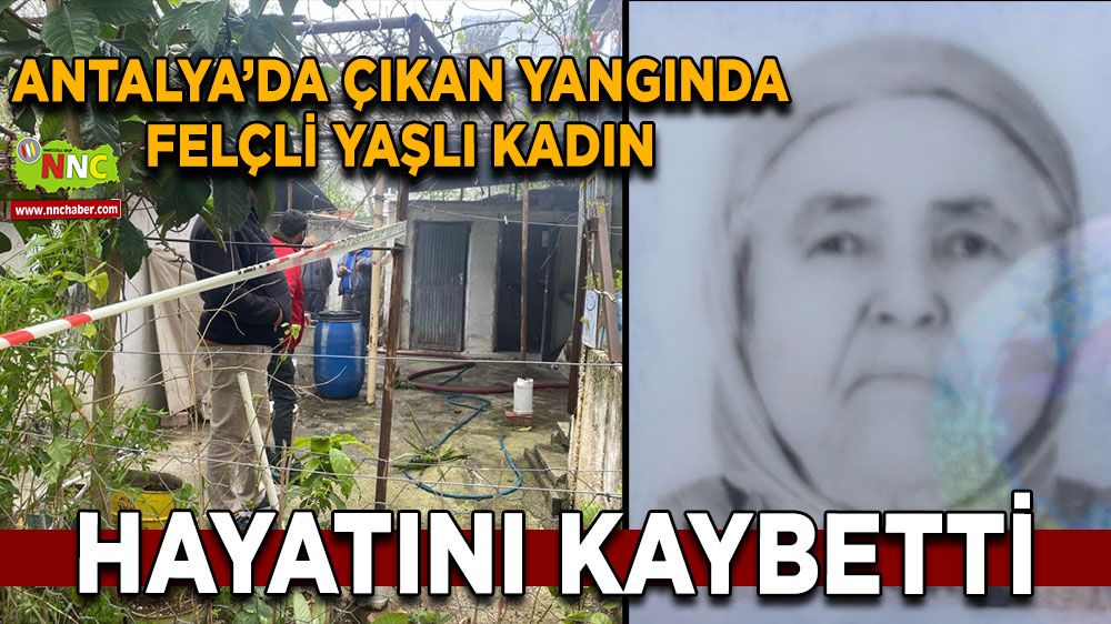 Antalya'da yangında felçli kadın dumandan etkilenerek hayatını kaybetti