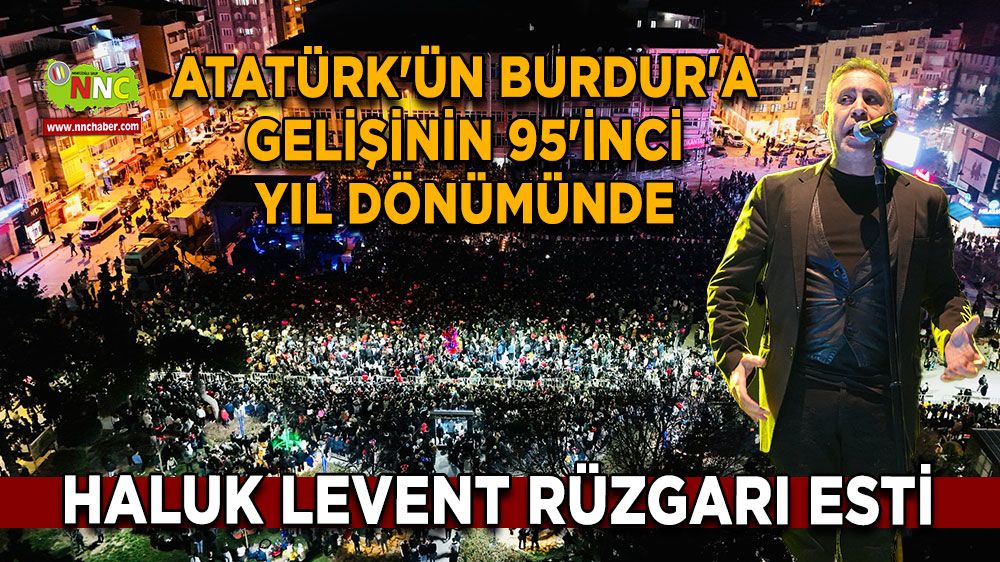 Atatürk’ün Burdur’a gelişi 95. yılında coşkuyla kutlandı Haluk Levent’ten unutulmaz konser