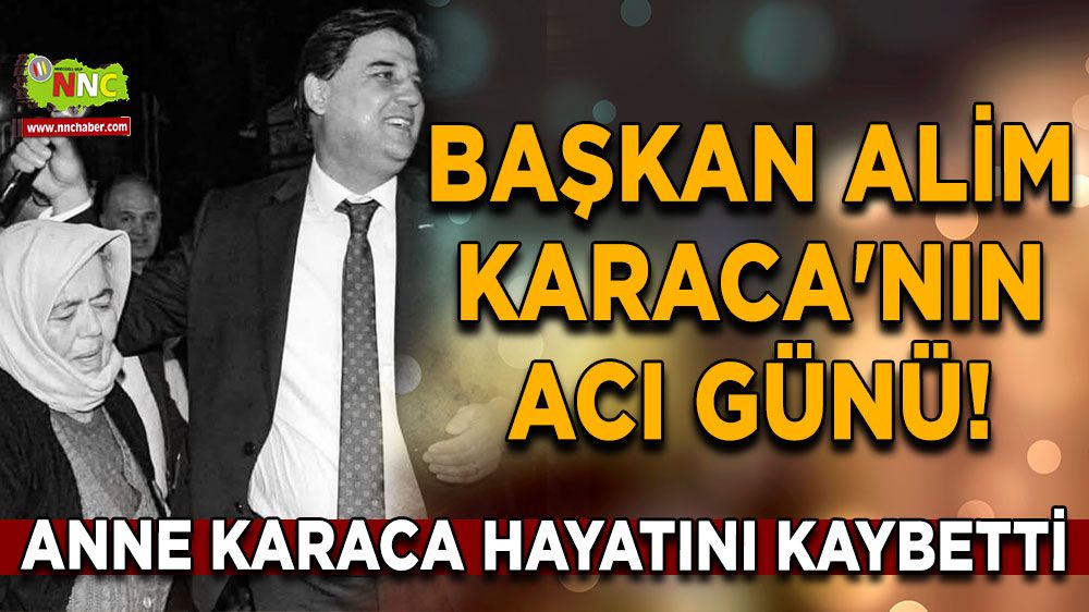 Başkan Alim Karaca'nın acı günü! Anne Karaca hayatını kaybetti