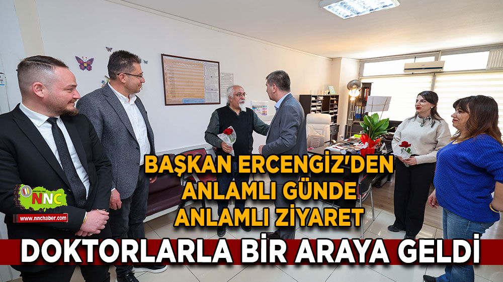 Başkan Ercengiz'den anlamlı günde anlamlı ziyaret Doktorlarla bir araya geldi