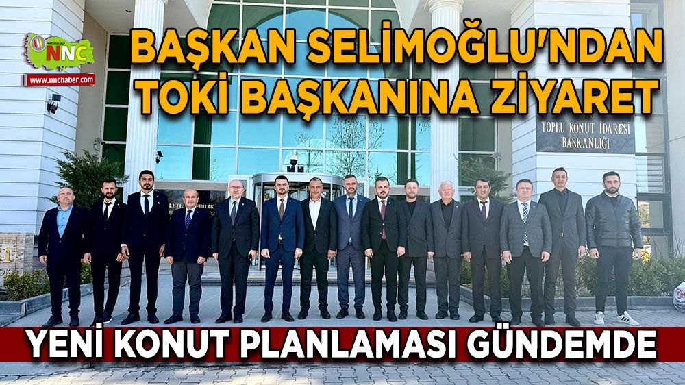 Başkan Selimoğlu'ndan TOKİ Başkanına ziyaret Yeni konut planlaması gündemde