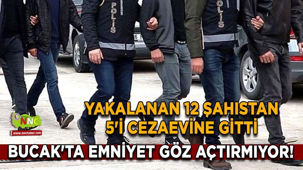 Bucak'ta emniyet göz açtırmıyor! Yakalanan 12 şahıstan 5'i cezaevine gitti