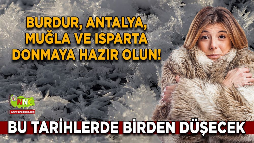 Burdur, Antalya, Muğla ve Isparta donmaya hazır olun! Bu tarihlerde 15 derece düşecek