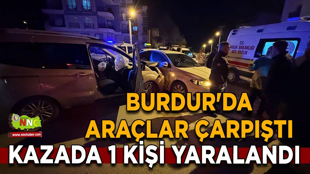 Burdur'da araçlar çarpıştı Kazada 1 kişi yaralandı