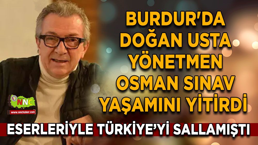 Burdur'da doğan usta yönetmen yaşamını yitirdi Osman Sınav nereli, kimdir?