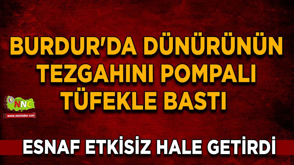 Burdur'da dünürünün tezgahını pompalı tüfekle bastı Esnaf etkisiz hale getirdi