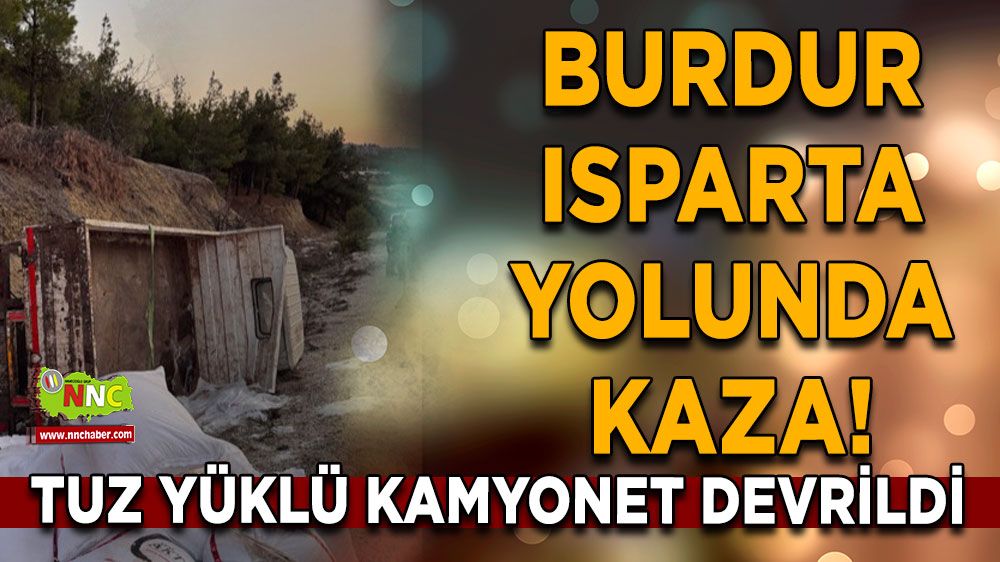 Burdur-Isparta yolunda kaza! Tuz yüklü kamyonet devrildi