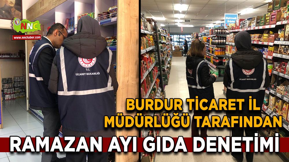 Burdur Ticaret İl Müdürlüğü tarafından Ramazan Ayı gıda denetimi