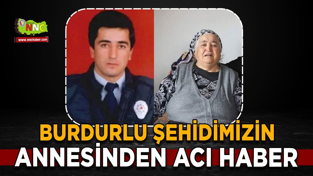 Burdurlu şehidimizin annesinden acı haber