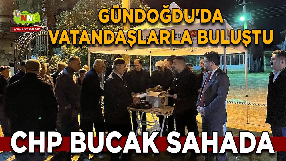 CHP Bucak sahada Gündoğdu'da vatandaşlarla buluştu