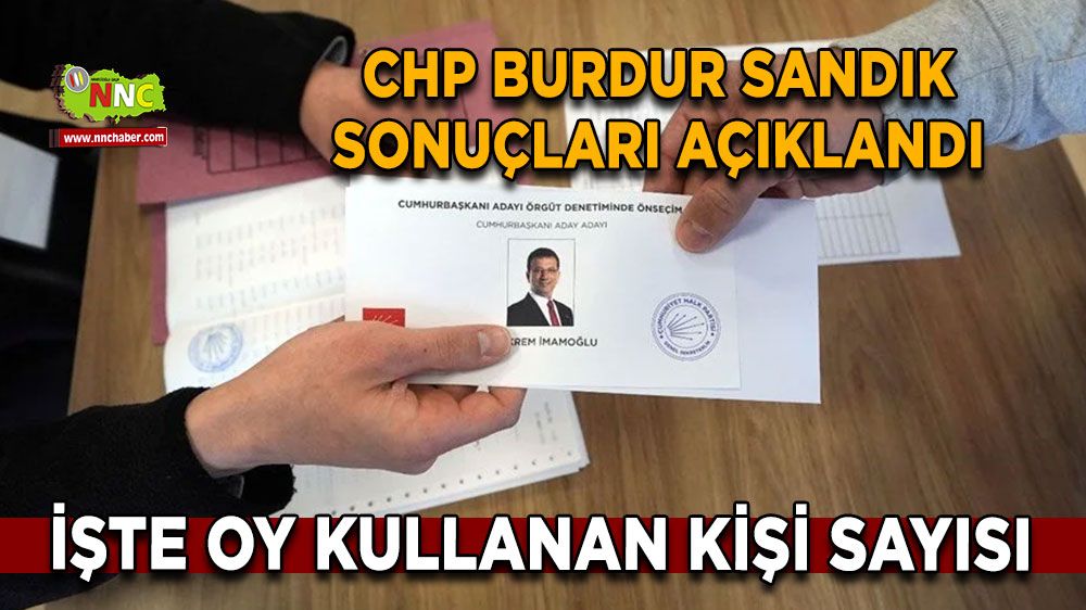 CHP Burdur sandık sonuçları açıklandı İşte oy kullanan kişi sayısı