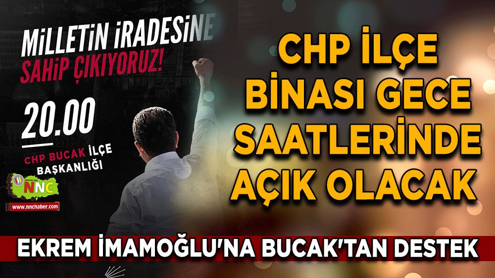 Ekrem İmamoğlu'na Bucak'tan destek CHP İlçe binası gece saatlerinde açık olacak 