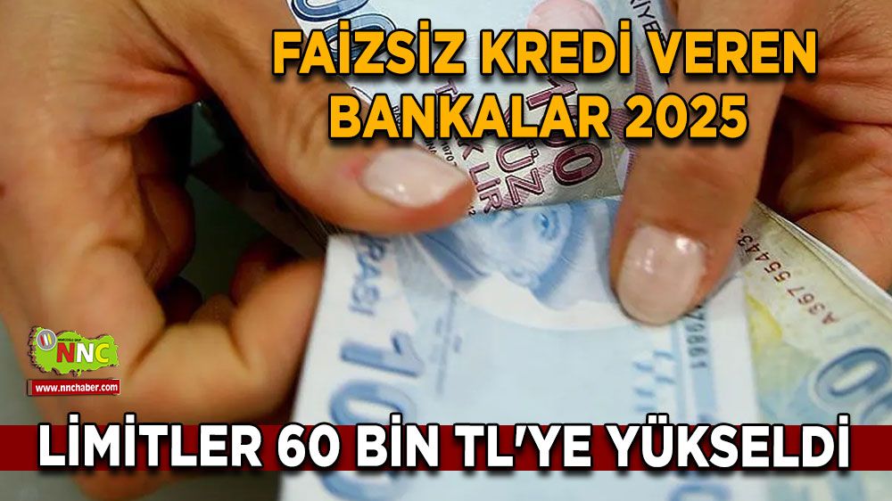 Faizsiz kredi veren bankalar 2025 Limitler 60 bin TL'ye yükseldi