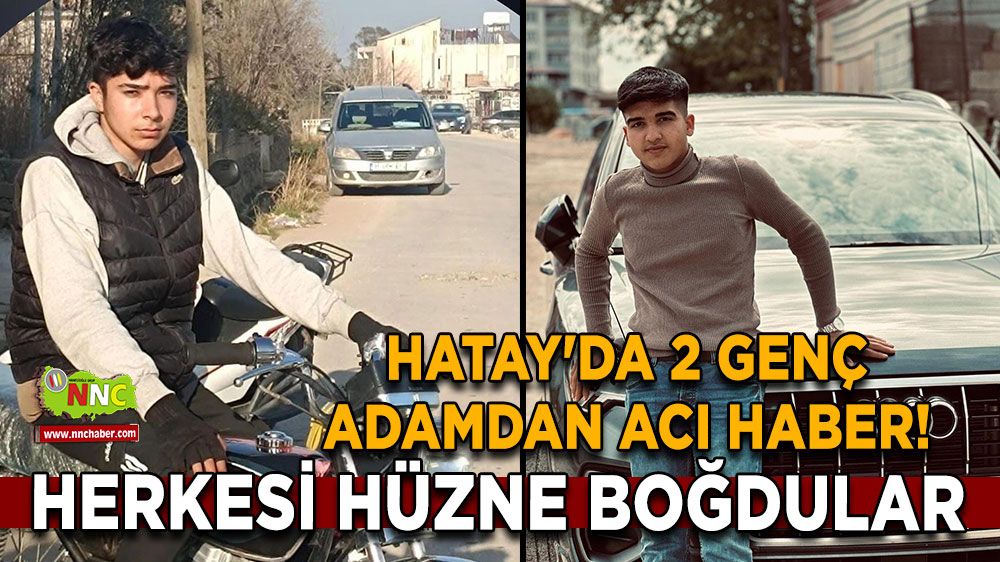 Hatay'da 2 genç adamdan acı haber! Herkesi hüzne boğdular