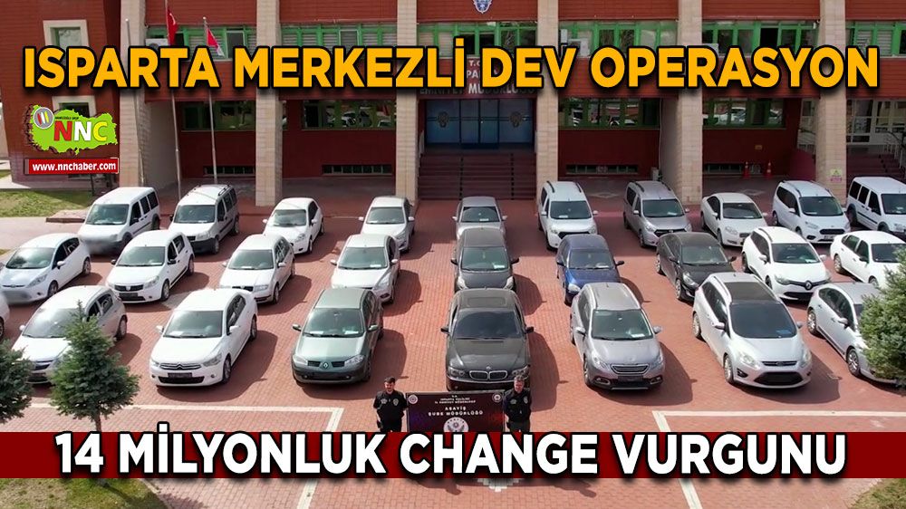 Isparta merkezli dev operasyon 14 milyonluk change vurgunu