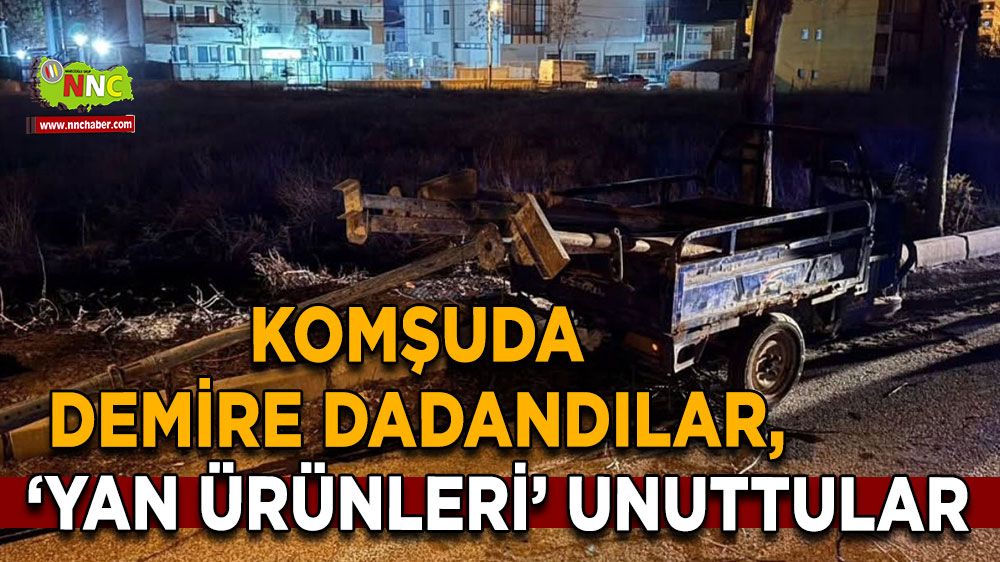 Komşuda demire dadandılar, ‘yan ürünleri’ unuttular