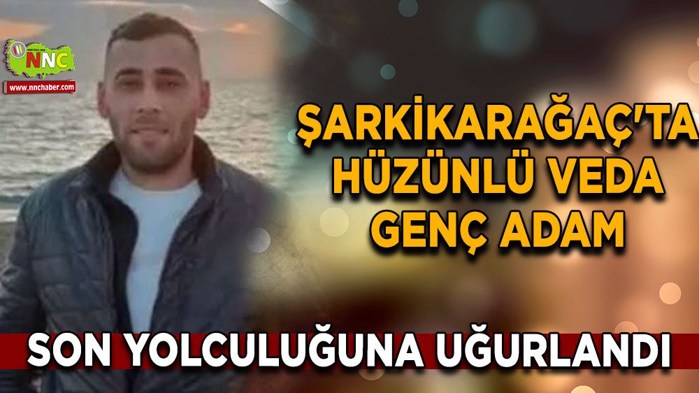 Şarkikarağaç'ta hüzünlü veda genç adam son yolculuğuna uğurlandı