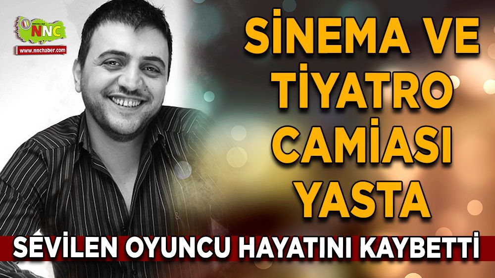 Sinema ve tiyatro camiası yasta Sevilen oyuncu hayatını kaybetti